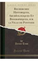 Recherches Historiques, ArchÃ©ologiques Et Biographiques, Sur La Ville de Pontoise (Classic Reprint)