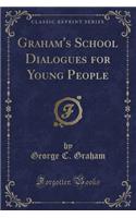 Graham's School Dialogues for Young People (Classic Reprint)