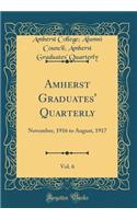 Amherst Graduates' Quarterly, Vol. 6: November, 1916 to August, 1917 (Classic Reprint)