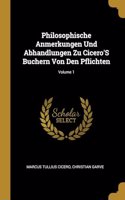 Philosophische Anmerkungen Und Abhandlungen Zu Cicero'S Buchern Von Den Pflichten; Volume 1