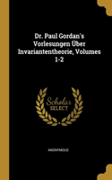 Dr. Paul Gordan's Vorlesungen Über Invariantentheorie, Volumes 1-2
