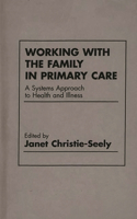 Working with the Family in Primary Care: A Systems Approach to Health and Illness