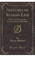 Sketches of Russian Life: Before and During the Emancipation of the Serfs (Classic Reprint)