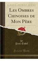 Les Ombres Chinoises de Mon Père (Classic Reprint)