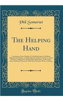 The Helping Hand: Containing a Great Number of Valuable Receipts on Medical, Agricultural, Culinary, and Miscellaneous Subjects; And for Cooking Well at a Trifling Co