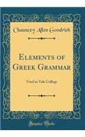 Elements of Greek Grammar: Used in Yale College (Classic Reprint): Used in Yale College (Classic Reprint)