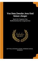 Von Dem Zwecke Jesu Und Seiner Jünger: Noch Ein Fragment Des Wolfenbüttelschen Ungenannten