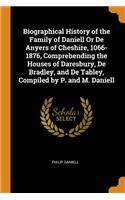 Biographical History of the Family of Daniell or de Anyers of Cheshire, 1066-1876, Comprehending the Houses of Daresbury, de Bradley, and de Tabley, Compiled by P. and M. Daniell