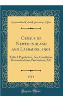 Census of Newfoundland and Labrador, 1901, Vol. 1: Table I Population, Sex, Condition, Denominations, Professions, &C (Classic Reprint)