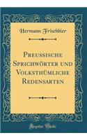 PreuÃ?ische SprichwÃ¶rter Und VolksthÃ¼mliche Redensarten (Classic Reprint)