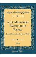 A. G. Meißners Sämmtliche Werke, Vol. 20: Enthält Bianca Capello; Erster Theil (Classic Reprint)