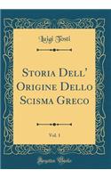 Storia Dell' Origine Dello Scisma Greco, Vol. 1 (Classic Reprint)