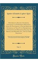 Histoire de l'Eglise d'Auvergne, Contenant Les Ã?vÃ©nements Religieux, Civils Et Politiques, La Vie Des Saints de l'Auvergne, Du Velay Et Du Bourbonnais, La Fondation Des Principales Ã?glises, Des Abbayes, Des PrieurÃ©s, Etc., de Ces Trois Province