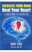 Exercise Your Mind, Heal Your Heart: A Simple Guide to a Better Life