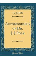 Autobiography of Dr. J. J Polk (Classic Reprint)