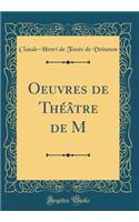 Oeuvres de Théâtre de M (Classic Reprint)