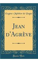 Jean d'Agrève (Classic Reprint)