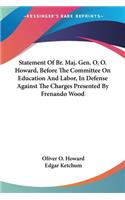 Statement Of Br. Maj. Gen. O. O. Howard, Before The Committee On Education And Labor, In Defense Against The Charges Presented By Frenando Wood