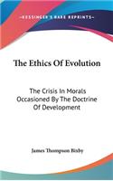 Ethics Of Evolution: The Crisis In Morals Occasioned By The Doctrine Of Development