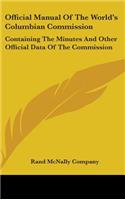 Official Manual Of The World's Columbian Commission: Containing The Minutes And Other Official Data Of The Commission
