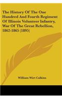 The History Of The One Hundred And Fourth Regiment Of Illinois Volunteer Infantry, War Of The Great Rebellion, 1862-1865 (1895)