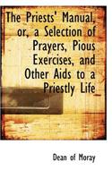 Priests' Manual, Or, a Selection of Prayers, Pious Exercises, and Other AIDS to a Priestly Life