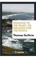 Speaking to the Heart: Or, Sermons for the People