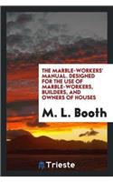 Marble-Workers' Manual. Designed for the Use of Marble-Workers, Builders, and Owners of Houses