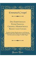 Des Ehrwürdigen Pater Emanuel Crespels Merkwürdige Reisen nach Canada: Daselbst Gehabte Begebenheiten und Erlittener Schifbruch Bey Seiner Heimreise nach Franckreich; Der Bewundernswürdigen Vorfälle Wegen (Classic Reprint)