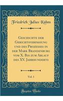 Geschichte Der Gerichtsverfassung Und Des Prozesses in Der Mark Brandenburg Vom X. Bis Zum Ablauf Des XV. Jahrhunderts, Vol. 1 (Classic Reprint)