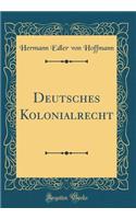 Deutsches Kolonialrecht (Classic Reprint)