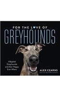 For the Love of Greyhounds: Adopted Greyhounds and Their Happy Ever Afters