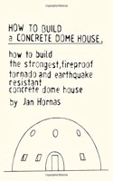 How to Build a Concrete Dome House: How to Build the Strongest, Most Fireproof, Tornado and Earth House(English)