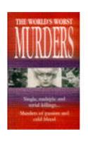 The World's Worst Murders: 100 Murders That Horrified the World