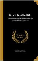 Rom In Wort Und Bild: Eine Schilderung Der Ewigen Stadt Und Der Campagna, Volume 1...