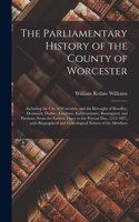 Parliamentary History of the County of Worcester: Including the City of Worcester, and the Boroughs of Bewdley, Droitwich, Dudley, Evesham, Kidderminster, Bromsgrove and Pershore, From the Earliest 