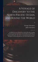 A Voyage of Discovery to the North Pacific Ocean, and Round the World; in Which the Coast of North-west America Has Been Carefully Examined and Accurately Surveyed. Undertaken by His Majesty's Command, Principally With a View to Ascertain the Exist