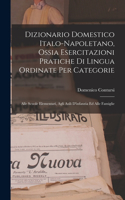 Dizionario Domestico Italo-Napoletano, Ossia Esercitazioni Pratiche Di Lingua Ordinate Per Categorie