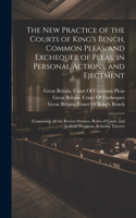 New Practice of the Courts of King's Bench, Common Pleas, and Exchequer of Pleas, in Personal Actions; and Ejectment