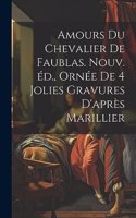 Amours du chevalier de Faublas. Nouv. éd., ornée de 4 jolies gravures d'après Marillier