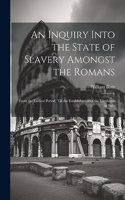 Inquiry Into the State of Slavery Amongst the Romans