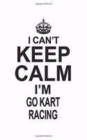 I Can't Keep Calm I'm Go Kart Racing: Notebook: Creative Go Kart Racing Notebook, Journal Gift, Diary, Doodle Gift or Notebook 6 x 9 Compact Size- 109 Blank Lined Pages