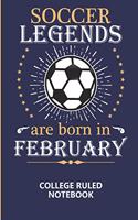 Soccer Legends Are Born In February College Ruled Notebook