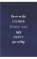 You Are A Step Close Eceryday So Dont Give Up Today: Daily Success, Motivation and Everyday Inspiration For Your Best Year Ever, 365 days to more Happiness Motivational Year Long Journal / Daily Notebo