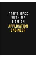 Don't Mess With Me I Am An Application Engineer