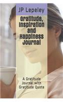 Gratitude, Inspiration and Happiness Journal: A Gratitude Journal with Gratitude Quote