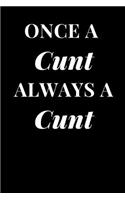 Once a Cunt Always a Cunt: Funny Sarcasm Lined Notebook Journal