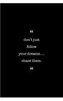 Entrepreneurs Journal. Don't Just Follow Your Dreams...Chase Them