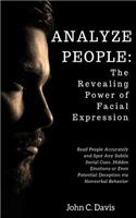 Analyze People: The Revealing Power of Facial Expressions: How to Read People Accurately and Spot Any Subtle Social Cues, Repressed Emotions or Even Potential Decep