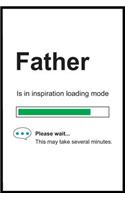 Father is in Inspiration Loading Mode: 6 x 9 Notebook, Funny Blank Gag Multipurpose Jotter Log Book, Wide Ruled Lined Journal, Everyday Writing Pad for Colleagues, Coworkers, Friends and 